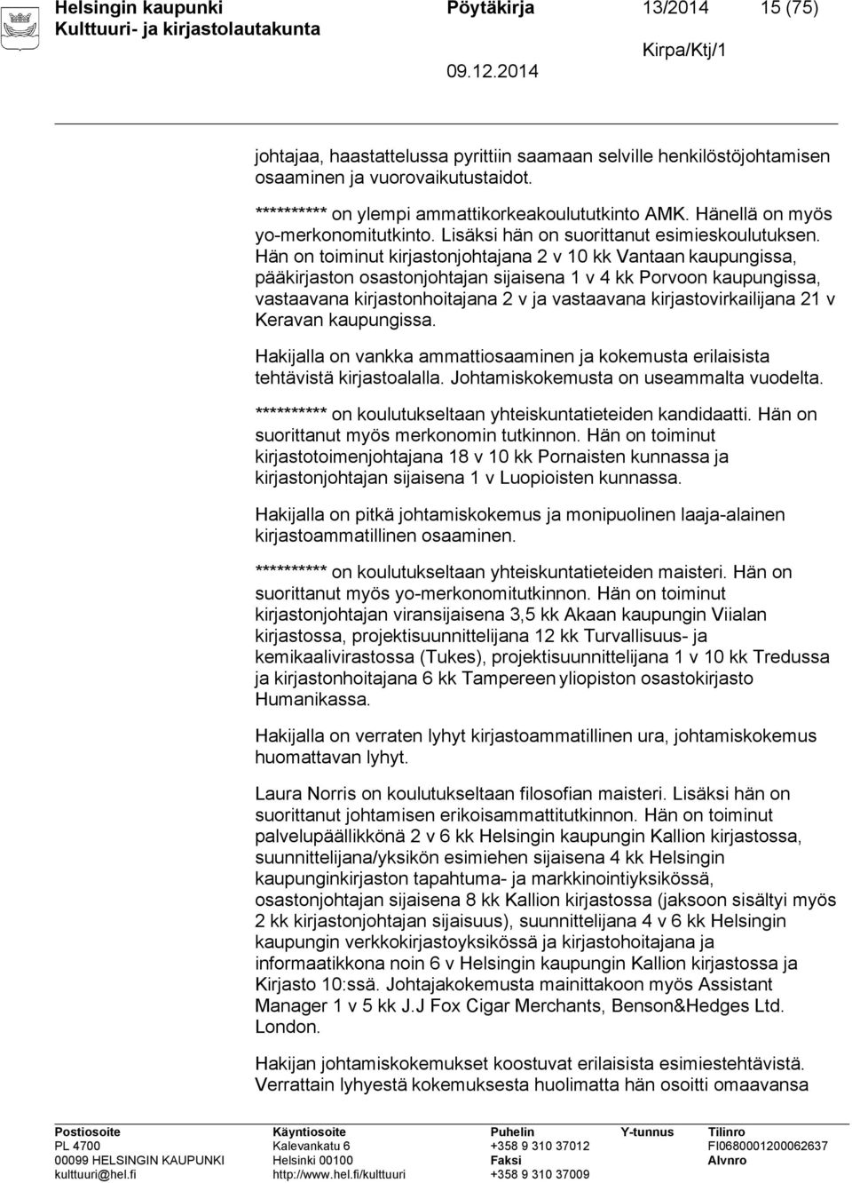 Hän on toiminut kirjastonjohtajana 2 v 10 kk Vantaan kaupungissa, pääkirjaston osastonjohtajan sijaisena 1 v 4 kk Porvoon kaupungissa, vastaavana kirjastonhoitajana 2 v ja vastaavana