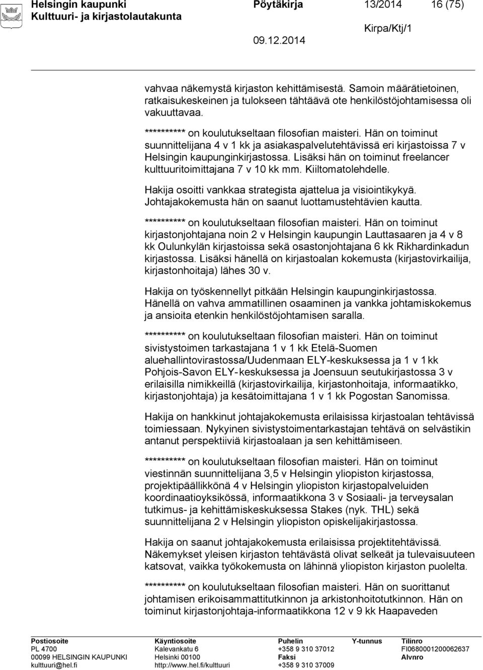 Hän on toiminut suunnittelijana 4 v 1 kk ja asiakaspalvelutehtävissä eri kirjastoissa 7 v Helsingin kaupunginkirjastossa. Lisäksi hän on toiminut freelancer kulttuuritoimittajana 7 v 10 kk mm.
