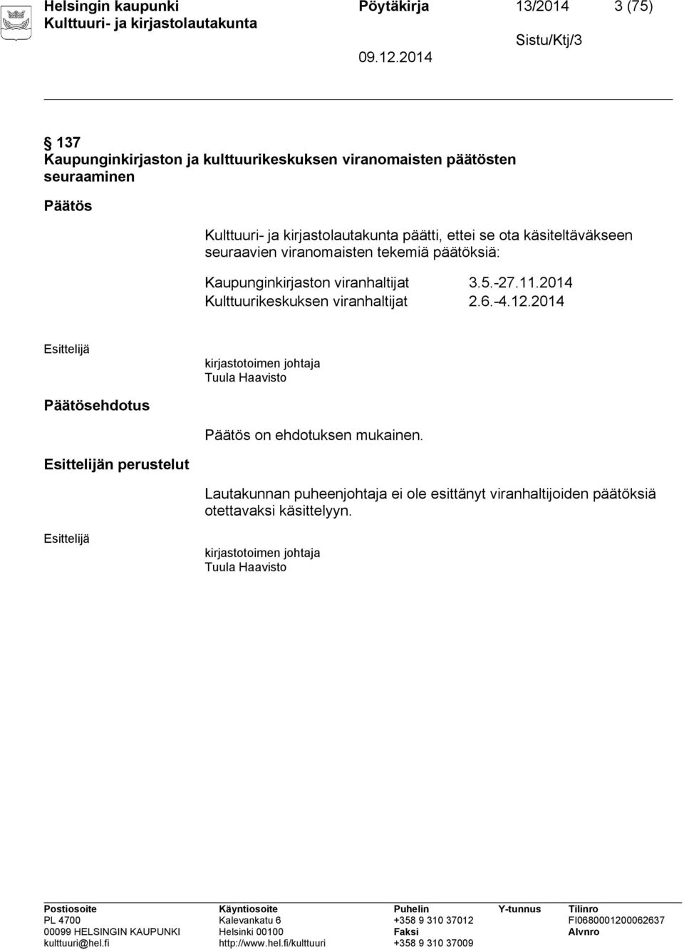 2014 Kulttuurikeskuksen viranhaltijat 2.6.-4.12.2014 Esittelijä kirjastotoimen johtaja Tuula Haavisto Päätösehdotus Päätös on ehdotuksen mukainen.