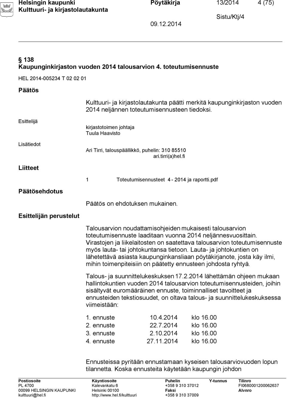 Esittelijä Lisätiedot kirjastotoimen johtaja Tuula Haavisto Ari Tirri, talouspäällikkö, puhelin: 310 85510 ari.tirri(a)hel.fi Liitteet 1 Toteutumisennusteet 4-2014 ja raportti.