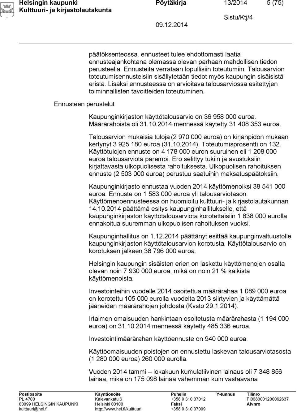 Lisäksi ennusteessa on arvioitava talousarviossa esitettyjen toiminnallisten tavoitteiden toteutuminen. Kaupunginkirjaston käyttötalousarvio on 36 958 000 euroa. Määrärahoista oli 31.10.