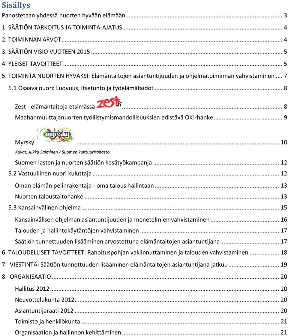 .. 8 Maahanmuuttajanuorten työllistymismahdollisuuksien edistävä OK!-hanke... 9 Myrsky... 10 Kuvat: Jukka Salminen / Suomen kulttuurirahasto Suomen lasten ja nuorten säätiön kesätyökampanja... 12 5.