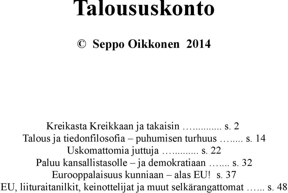 14 Uskomattomia juttuja... s. 22 Paluu kansallistasolle ja demokratiaan... s. 32 Eurooppalaisuus kunniaan alas EU!