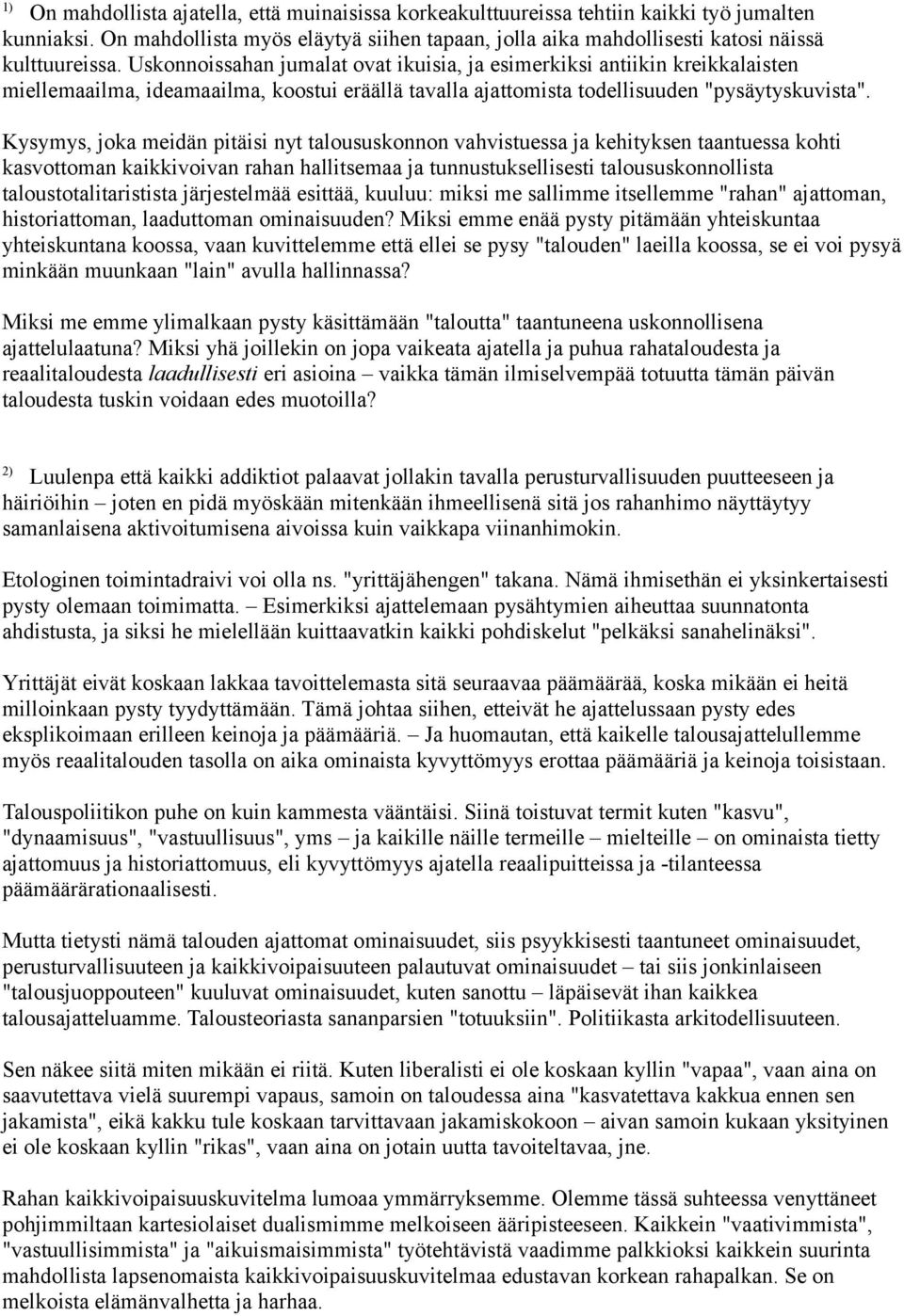 Kysymys, joka meidän pitäisi nyt taloususkonnon vahvistuessa ja kehityksen taantuessa kohti kasvottoman kaikkivoivan rahan hallitsemaa ja tunnustuksellisesti taloususkonnollista