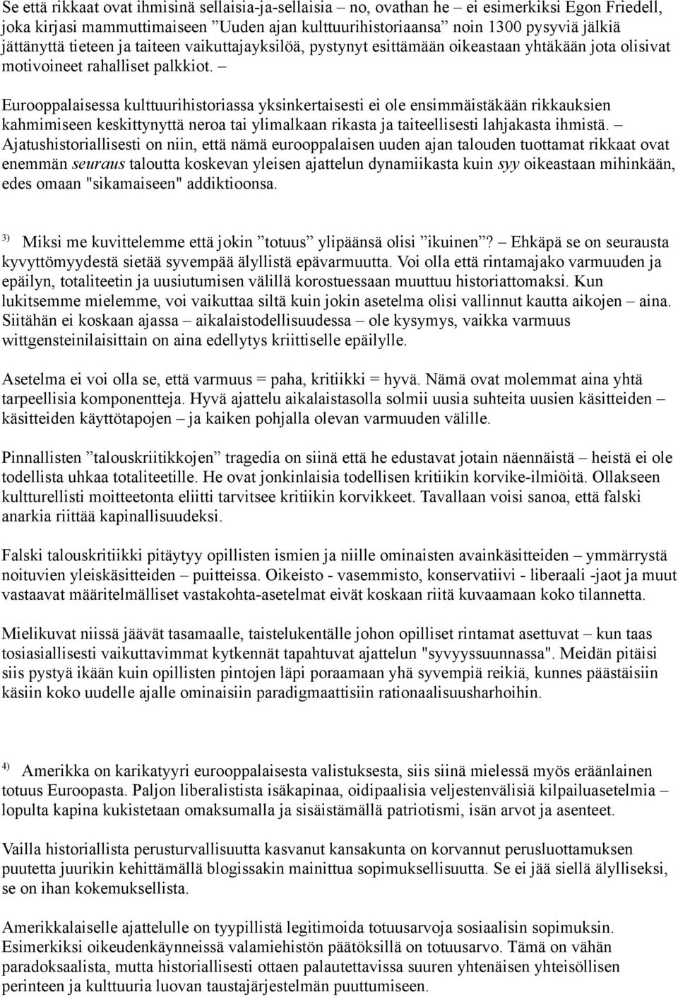 Eurooppalaisessa kulttuurihistoriassa yksinkertaisesti ei ole ensimmäistäkään rikkauksien kahmimiseen keskittynyttä neroa tai ylimalkaan rikasta ja taiteellisesti lahjakasta ihmistä.