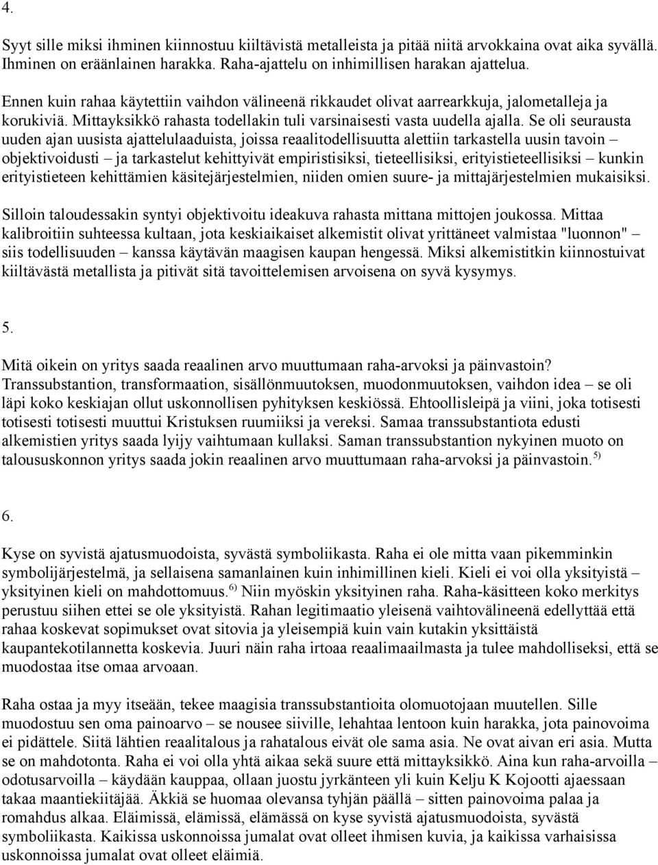 Se oli seurausta uuden ajan uusista ajattelulaaduista, joissa reaalitodellisuutta alettiin tarkastella uusin tavoin objektivoidusti ja tarkastelut kehittyivät empiristisiksi, tieteellisiksi,