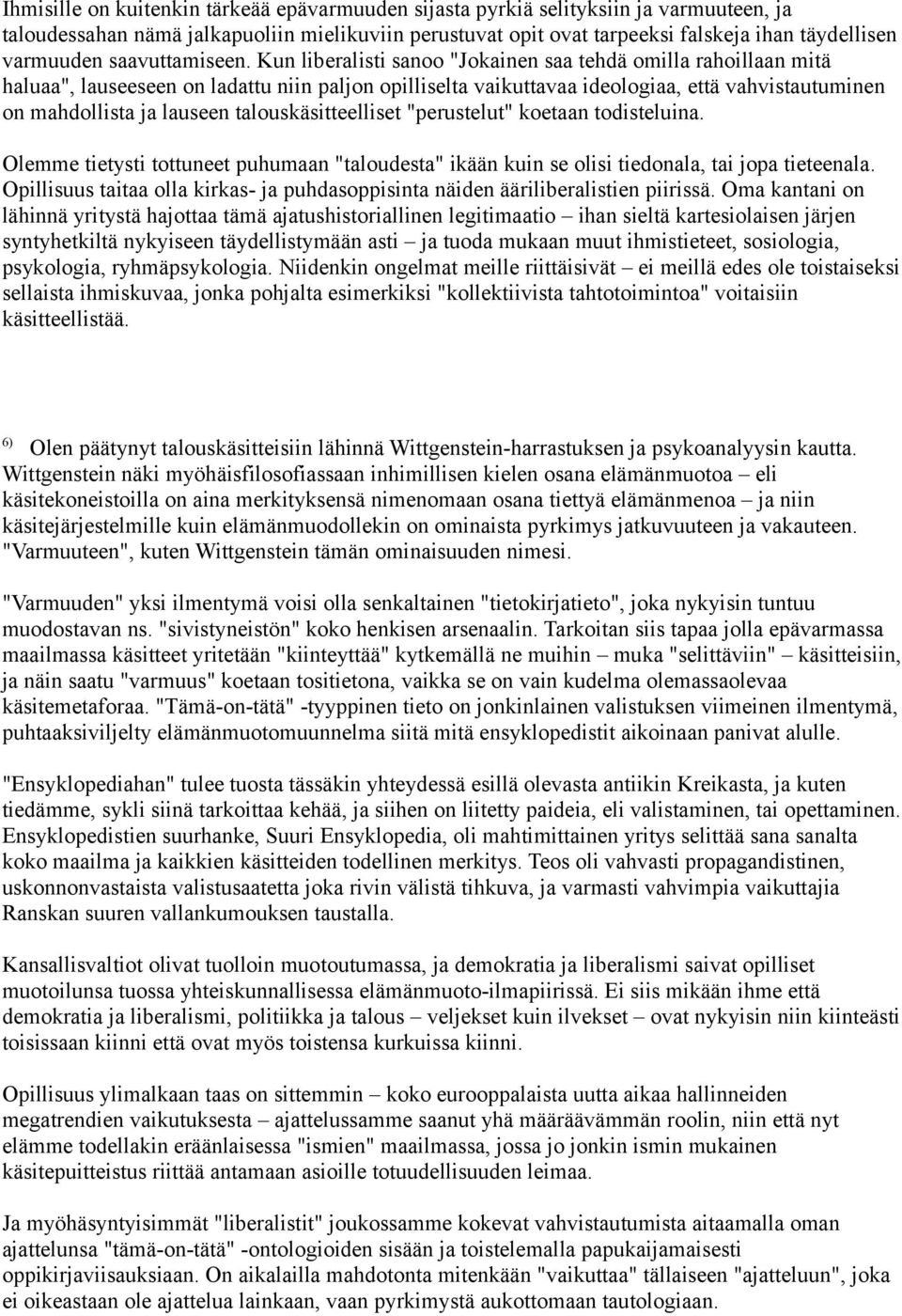 Kun liberalisti sanoo "Jokainen saa tehdä omilla rahoillaan mitä haluaa", lauseeseen on ladattu niin paljon opilliselta vaikuttavaa ideologiaa, että vahvistautuminen on mahdollista ja lauseen