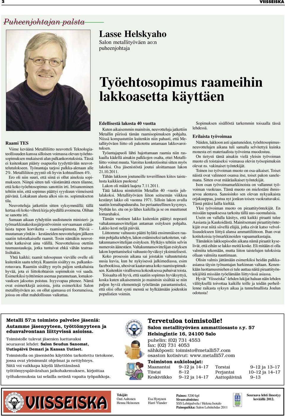 Työnantaja tarjosi palkka-alenaan alle 2%. Metalliliiton pyyntö oli hyvin kohtuullinen 4%. Ero oli niin suuri, että siinä ei ollut aineksia sopimukseen.