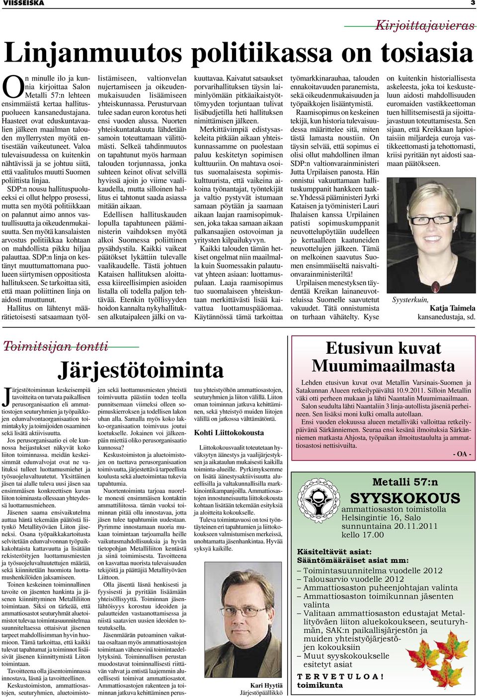 Valoa tulevaisuudessa on kuitenkin nähtävissä ja se johtuu siitä, että vaalitulos muutti Suomen poliittista linjaa.