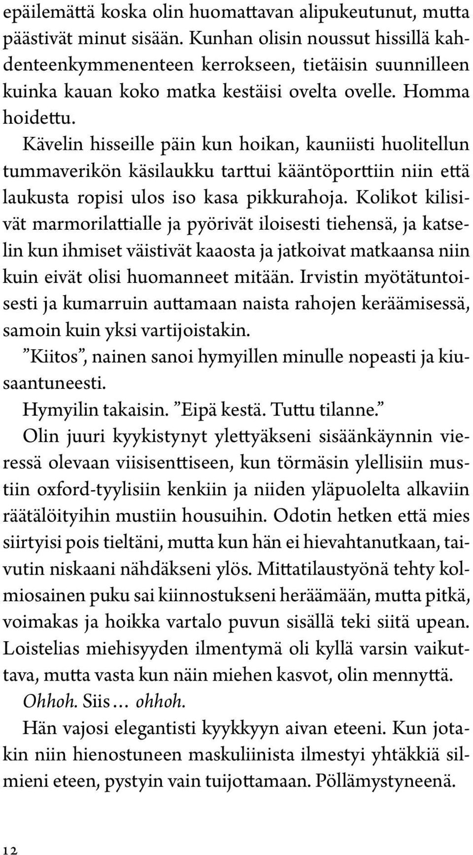 Kävelin hisseille päin kun hoikan, kauniisti huolitellun tummaverikön käsilaukku tarttui kääntöporttiin niin että laukusta ropisi ulos iso kasa pikkurahoja.