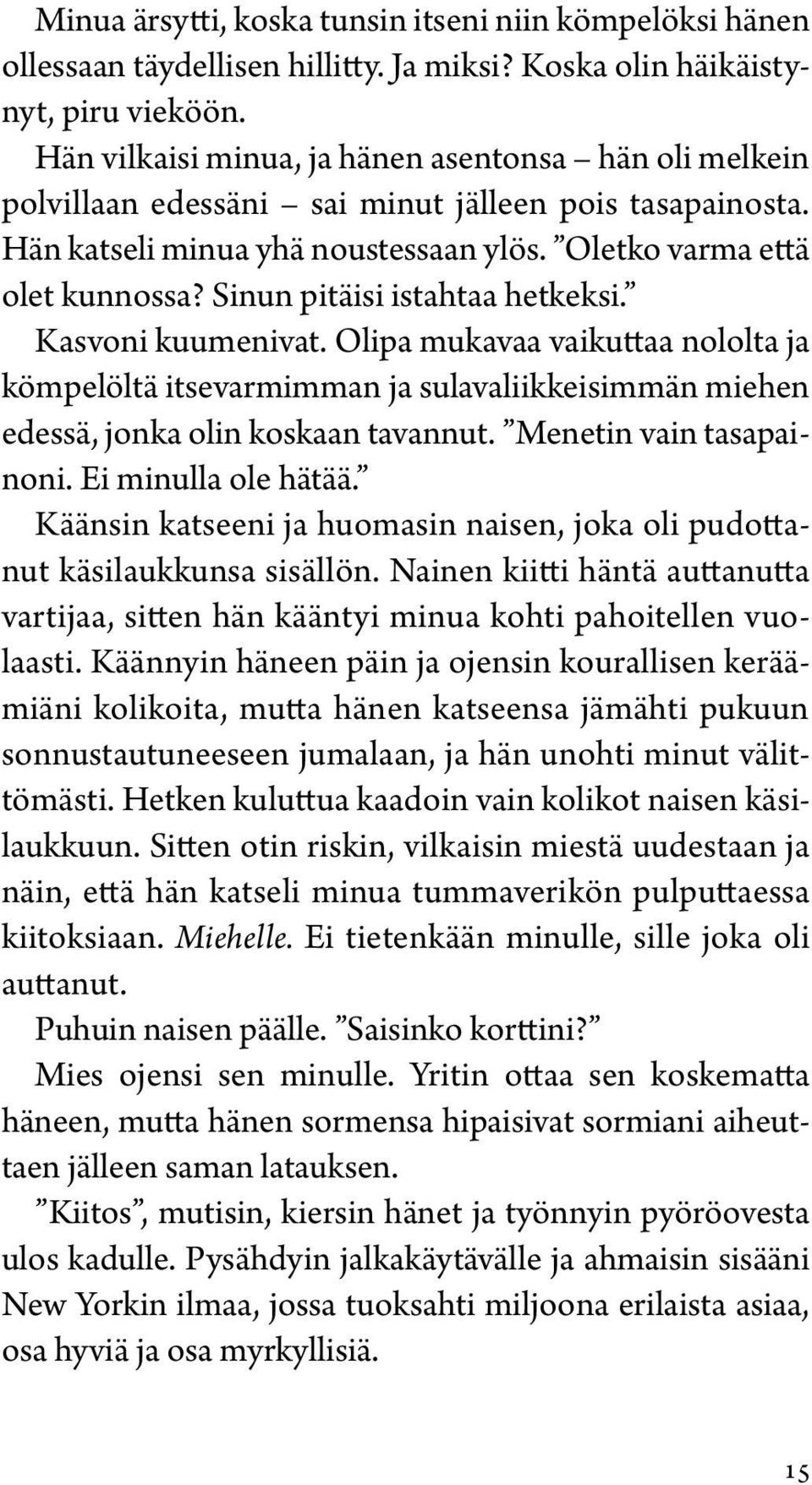 Sinun pitäisi istahtaa hetkeksi. Kasvoni kuumenivat. Olipa mukavaa vaikuttaa nololta ja kömpelöltä itsevarmimman ja sulavaliikkeisimmän miehen edessä, jonka olin koskaan tavannut.