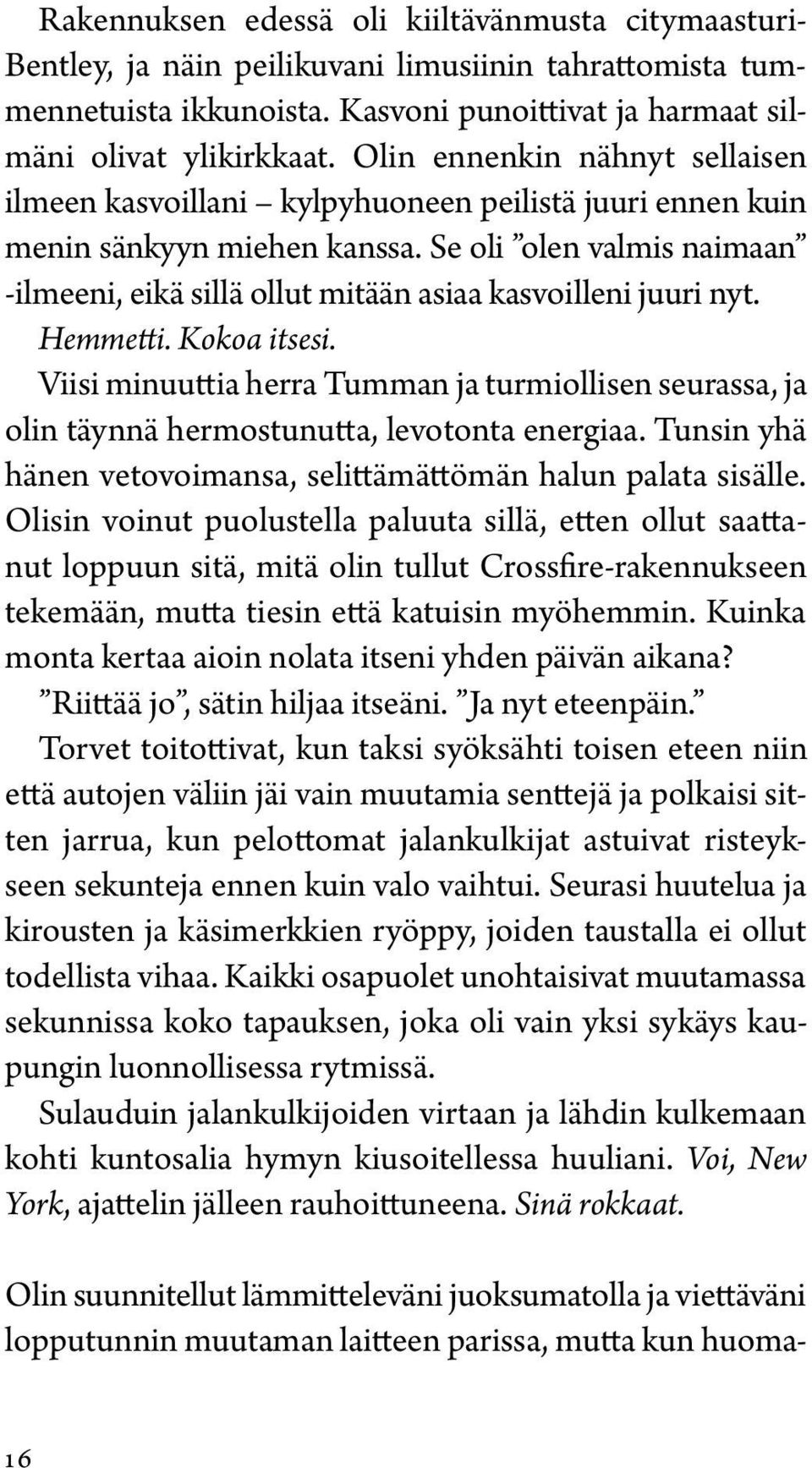 Se oli olen valmis naimaan -ilmeeni, eikä sillä ollut mitään asiaa kasvoilleni juuri nyt. Hemmetti. Kokoa itsesi.