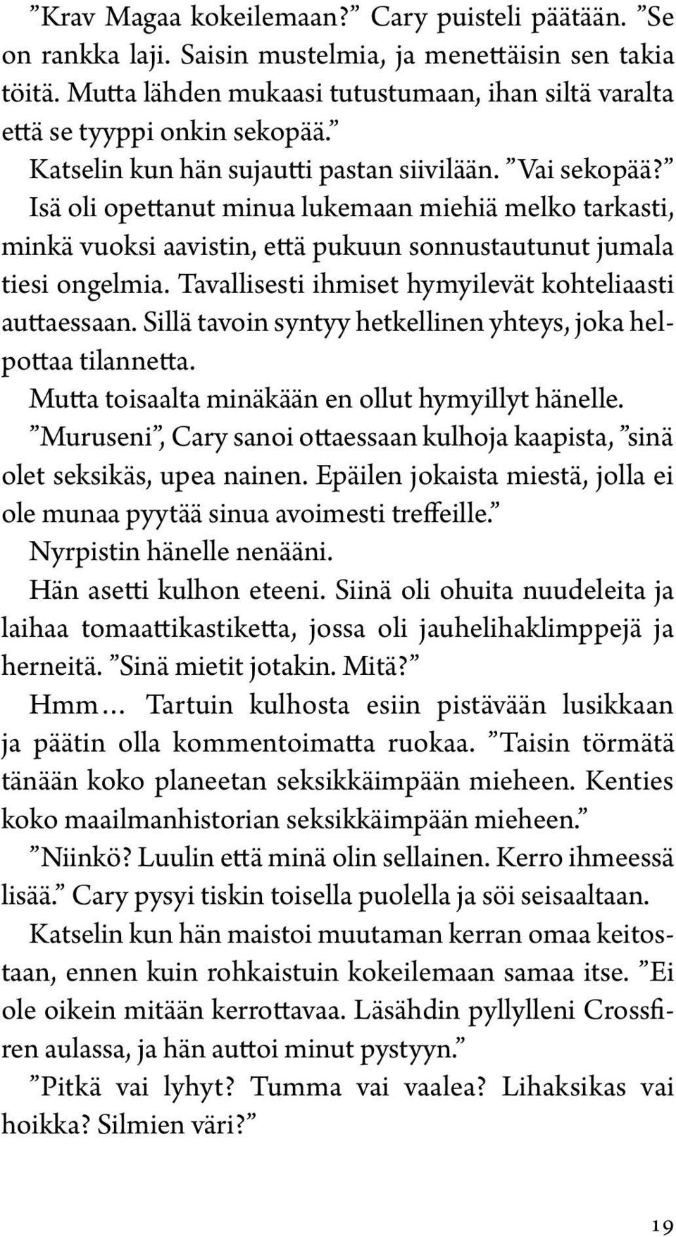 Tavallisesti ihmiset hymyilevät kohteliaasti auttaessaan. Sillä tavoin syntyy hetkellinen yhteys, joka helpottaa tilannetta. Mutta toisaalta minäkään en ollut hymyillyt hänelle.