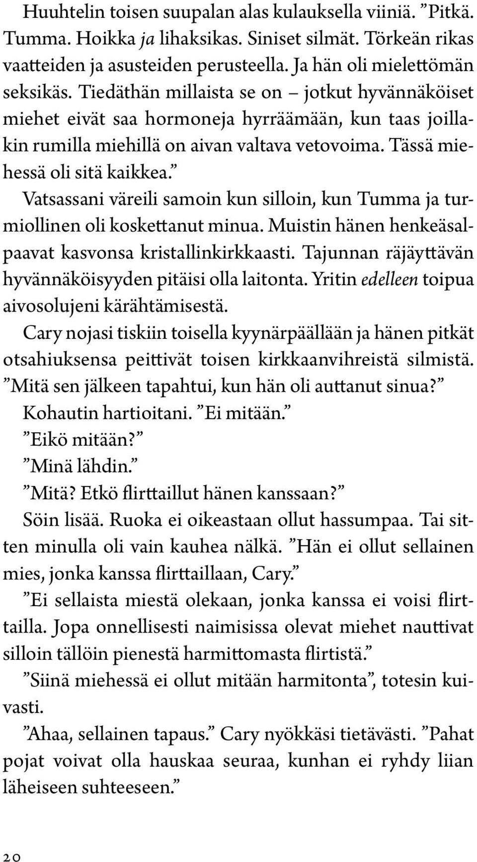 Vatsassani väreili samoin kun silloin, kun Tumma ja turmiollinen oli koskettanut minua. Muistin hänen henkeäsalpaavat kasvonsa kristallinkirkkaasti.