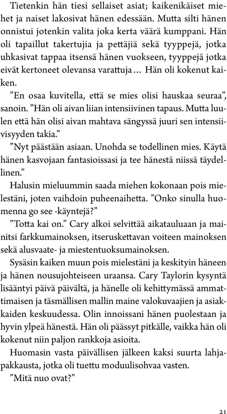 En osaa kuvitella, että se mies olisi hauskaa seuraa, sanoin. Hän oli aivan liian intensiivinen tapaus. Mutta luulen että hän olisi aivan mahtava sängyssä juuri sen intensiivisyyden takia.