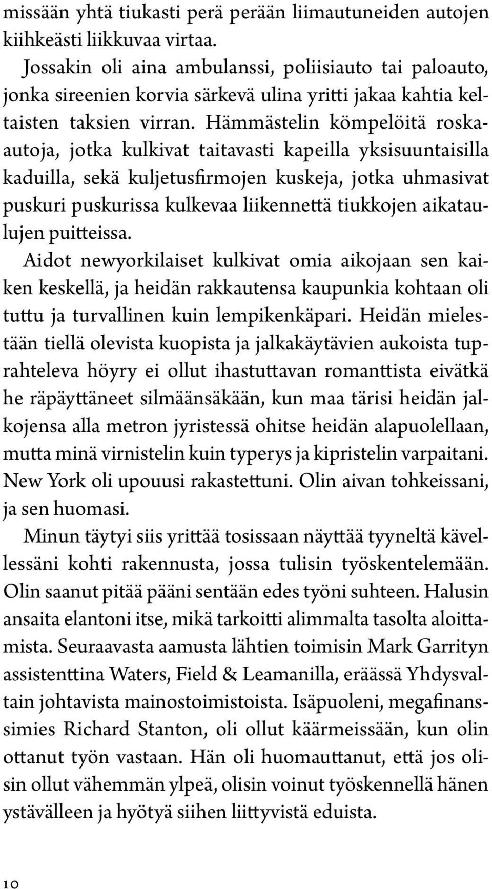 Hämmästelin kömpelöitä roskaautoja, jotka kulkivat taitavasti kapeilla yksisuuntaisilla kaduilla, sekä kuljetusfirmojen kuskeja, jotka uhmasivat puskuri puskurissa kulkevaa liikennettä tiukkojen