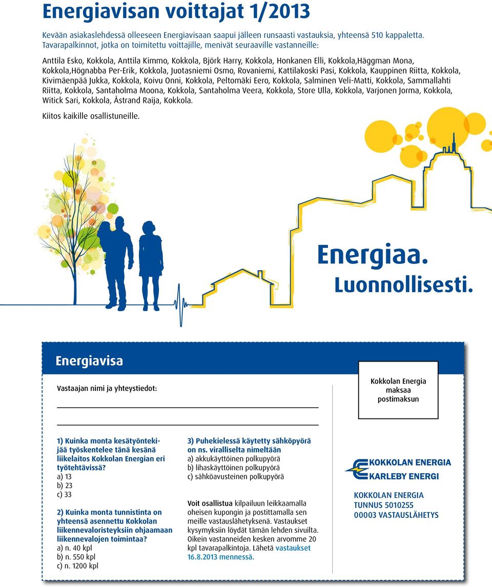 Kokkola,Högnabba Per-Erik, Kokkola, Juotasniemi Osmo, Rovaniemi, Kattilakoski Pasi, Kokkola, Kauppinen Riitta, Kokkola, Kivimäenpää Jukka, Kokkola, Koivu Onni, Kokkola, Peltomäki Eero, Kokkola,