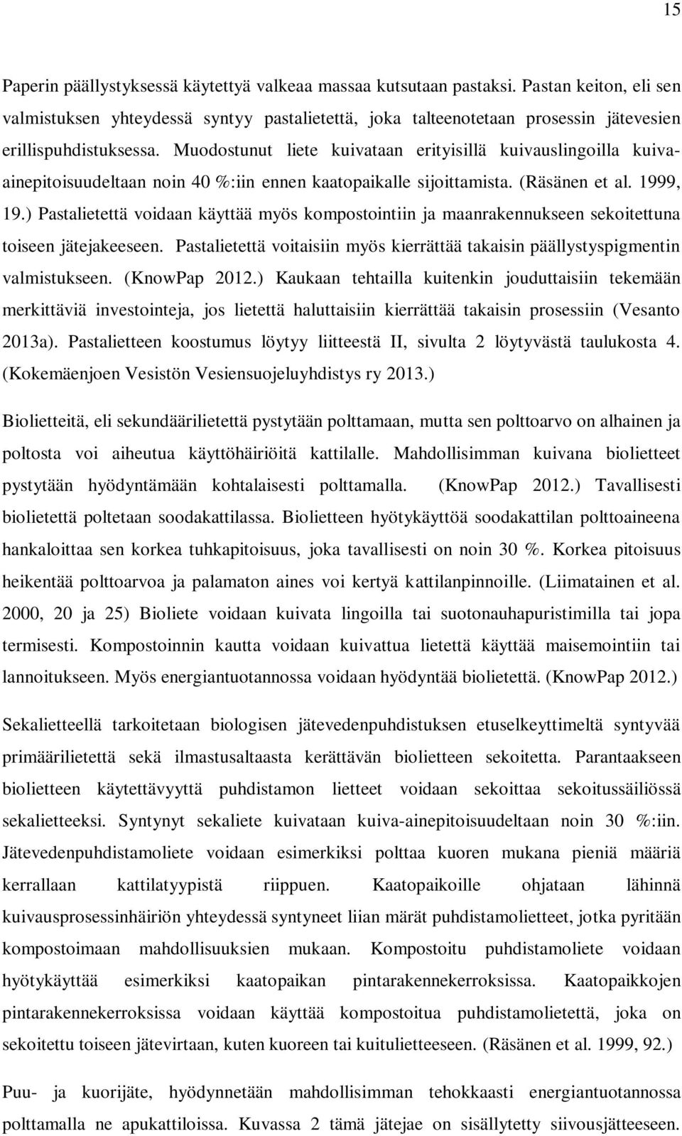 Muodostunut liete kuivataan erityisillä kuivauslingoilla kuivaainepitoisuudeltaan noin 40 %:iin ennen kaatopaikalle sijoittamista. (Räsänen et al. 1999, 19.