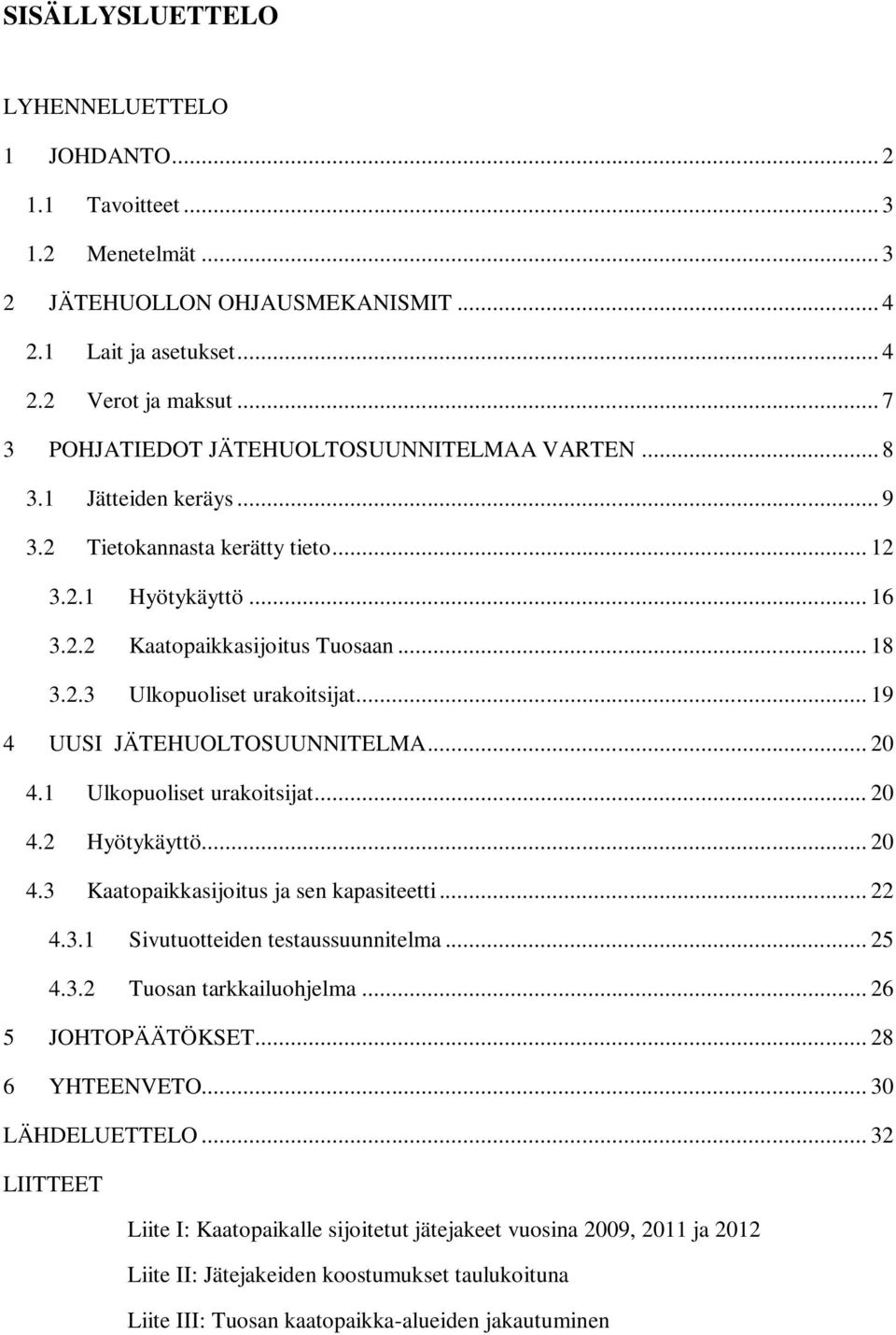 .. 19 4 UUSI JÄTEHUOLTOSUUNNITELMA... 20 4.1 Ulkopuoliset urakoitsijat... 20 4.2 Hyötykäyttö... 20 4.3 Kaatopaikkasijoitus ja sen kapasiteetti... 22 4.3.1 Sivutuotteiden testaussuunnitelma... 25 4.3.2 Tuosan tarkkailuohjelma.