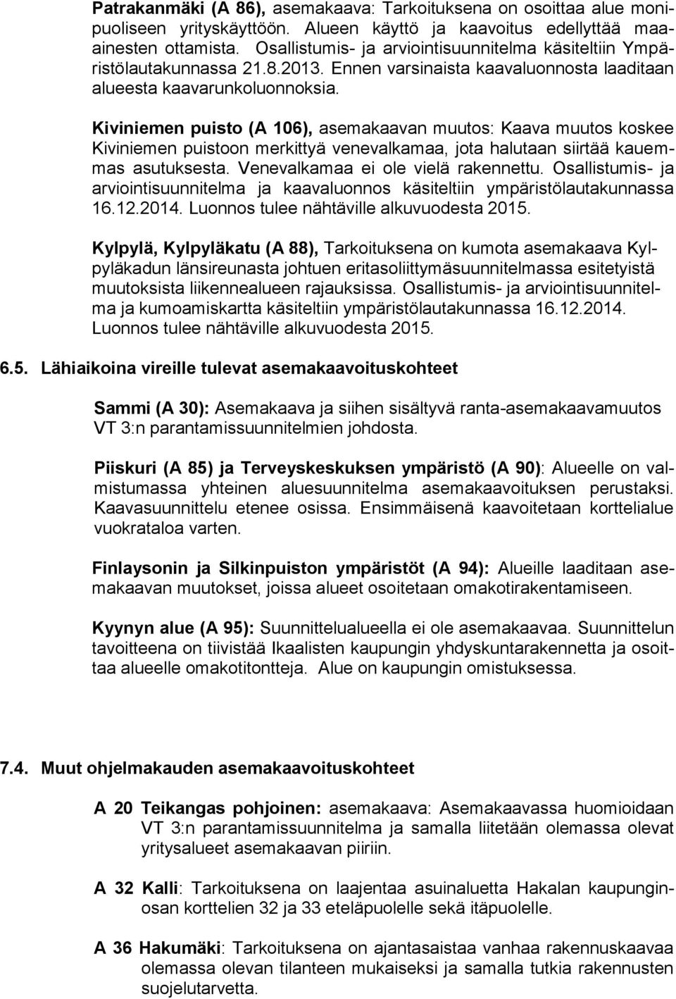 Kiviniemen puisto (A 106), asemakaavan muutos: Kaava muutos koskee Kiviniemen puistoon merkittyä venevalkamaa, jota halutaan siirtää kauemmas asutuksesta. Venevalkamaa ei ole vielä rakennettu.