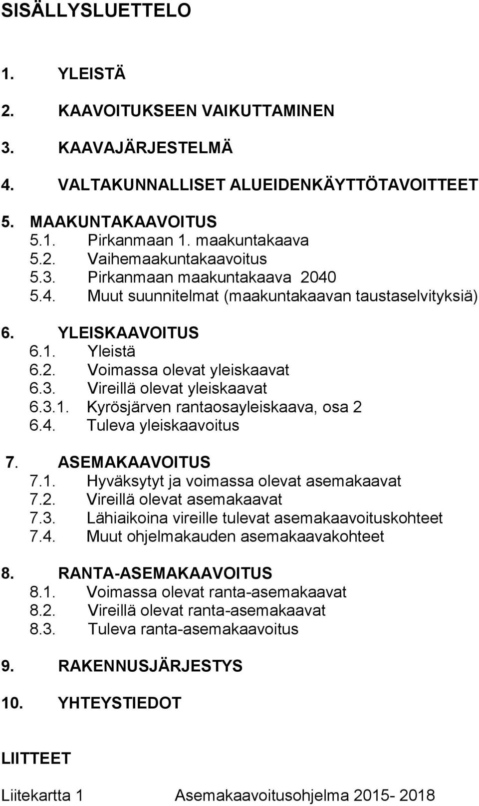 4. Tuleva yleiskaavoitus 7. ASEMAKAAVOITUS 7.1. Hyväksytyt ja voimassa olevat asemakaavat 7.2. Vireillä olevat asemakaavat 7.3. Lähiaikoina vireille tulevat asemakaavoituskohteet 7.4. Muut ohjelmakauden asemakaavakohteet 8.