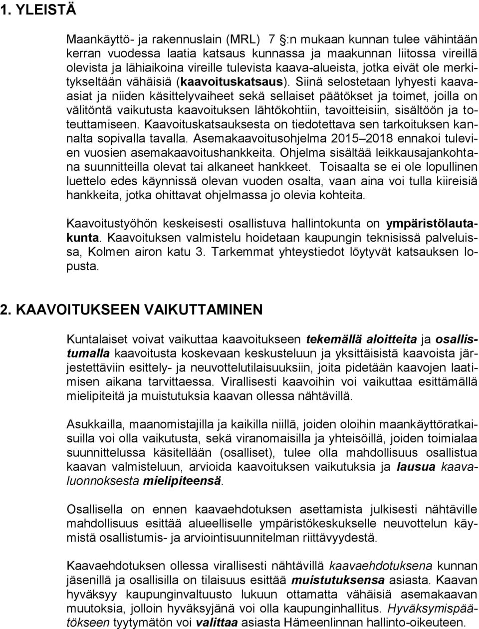 Siinä selostetaan lyhyesti kaavaasiat ja niiden käsittelyvaiheet sekä sellaiset päätökset ja toimet, joilla on välitöntä vaikutusta kaavoituksen lähtökohtiin, tavoitteisiin, sisältöön ja