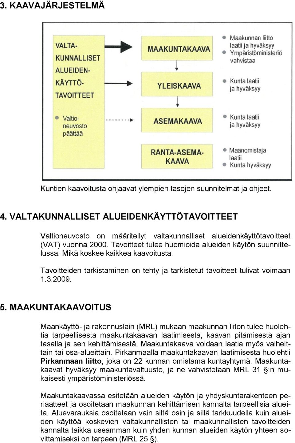 Mikä koskee kaikkea kaavoitusta. Tavoitteiden tarkistaminen on tehty ja tarkistetut tavoitteet tulivat voimaan 1.3.2009. 5.