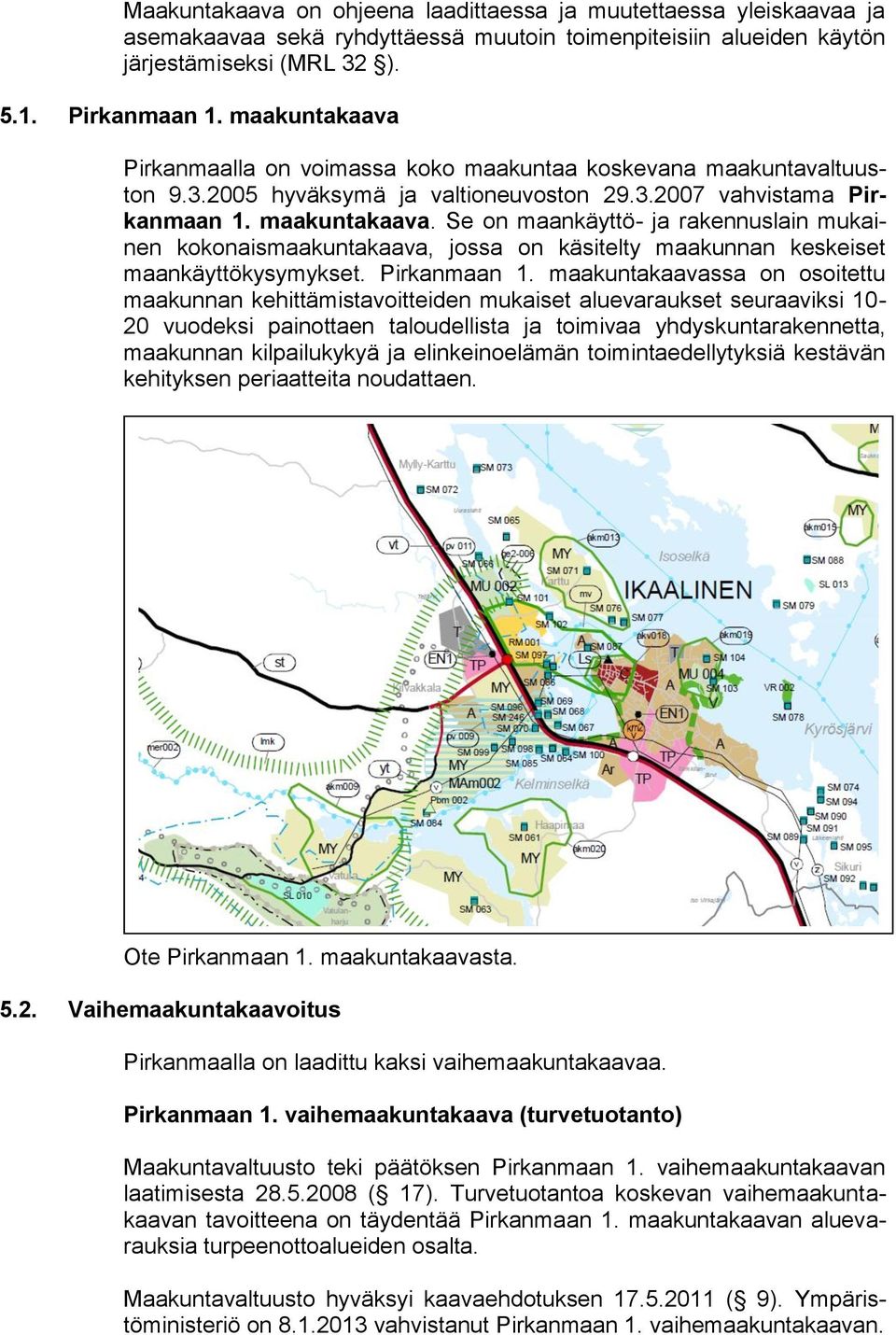 Se on maankäyttö- ja rakennuslain mukainen kokonaismaakuntakaava, jossa on käsitelty maakunnan keskeiset maankäyttökysymykset. Pirkanmaan 1.