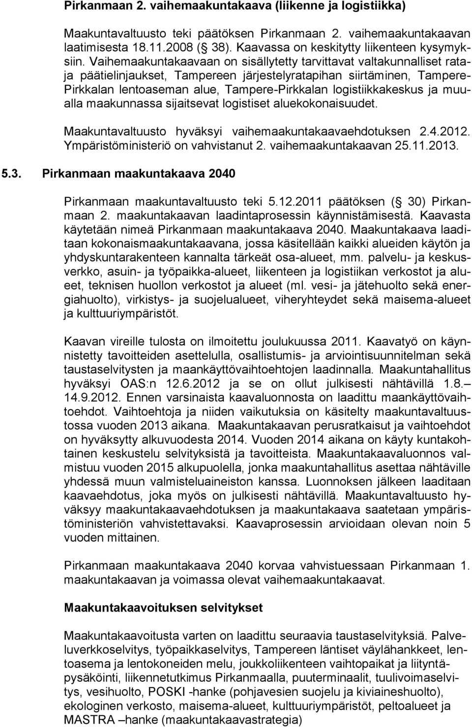 Vaihemaakuntakaavaan on sisällytetty tarvittavat valtakunnalliset rataja päätielinjaukset, Tampereen järjestelyratapihan siirtäminen, Tampere- Pirkkalan lentoaseman alue, Tampere-Pirkkalan