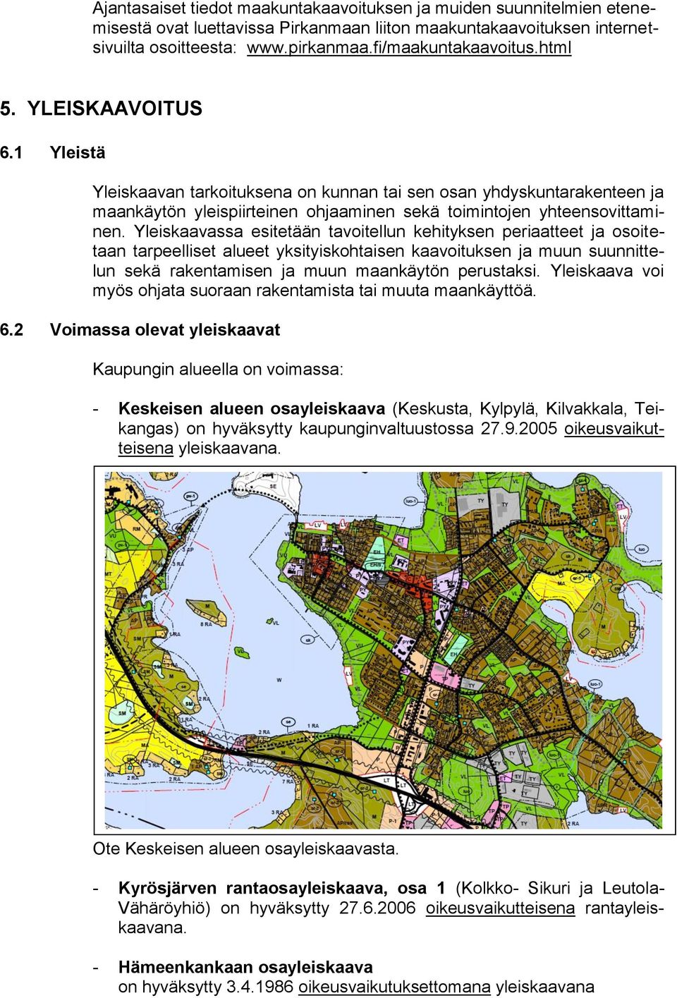 Yleiskaavassa esitetään tavoitellun kehityksen periaatteet ja osoitetaan tarpeelliset alueet yksityiskohtaisen kaavoituksen ja muun suunnittelun sekä rakentamisen ja muun maankäytön perustaksi.