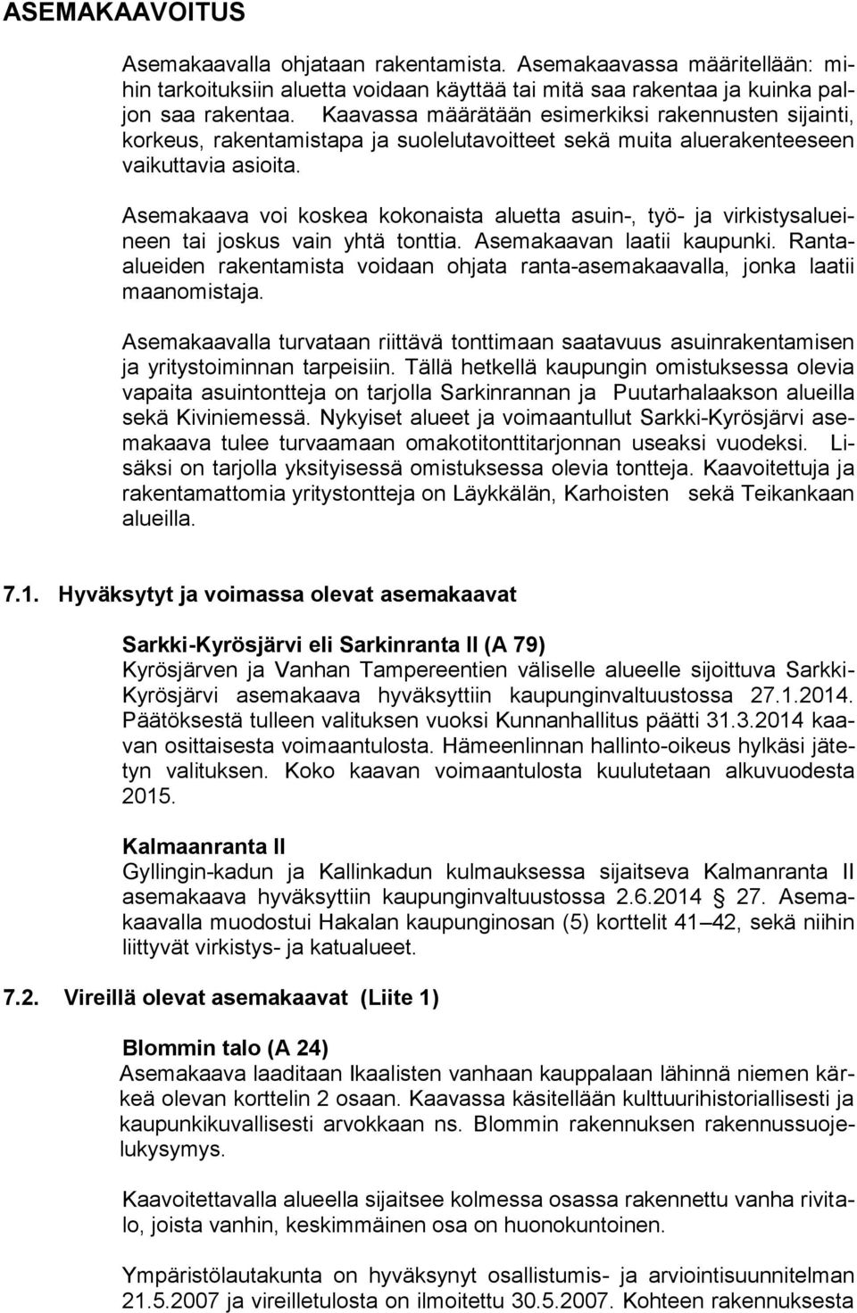 Asemakaava voi koskea kokonaista aluetta asuin-, työ- ja virkistysalueineen tai joskus vain yhtä tonttia. Asemakaavan laatii kaupunki.