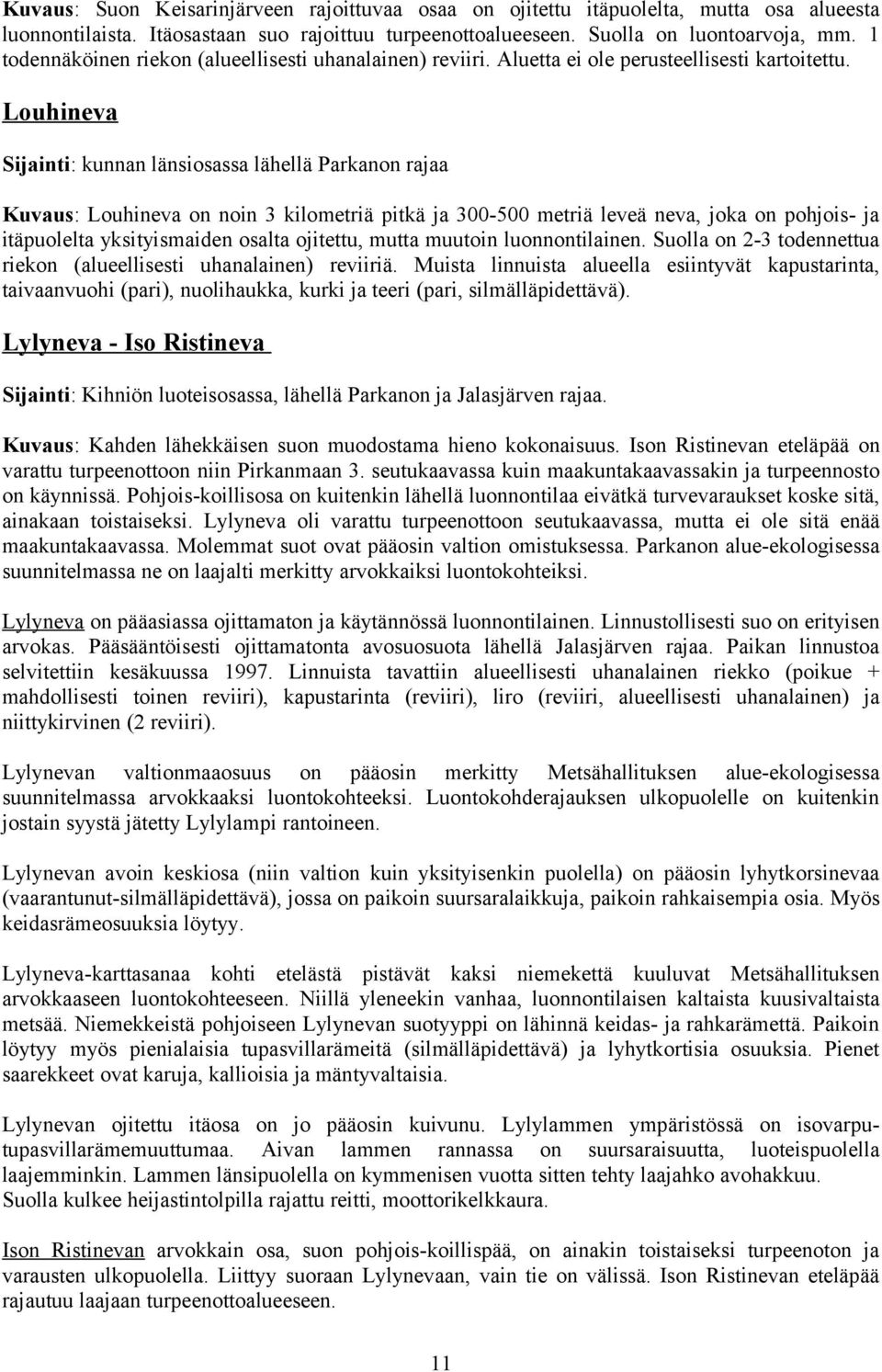 Louhineva Sijainti: kunnan länsiosassa lähellä Parkanon rajaa Kuvaus: Louhineva on noin 3 kilometriä pitkä ja 300-500 metriä leveä neva, joka on pohjois- ja itäpuolelta yksityismaiden osalta