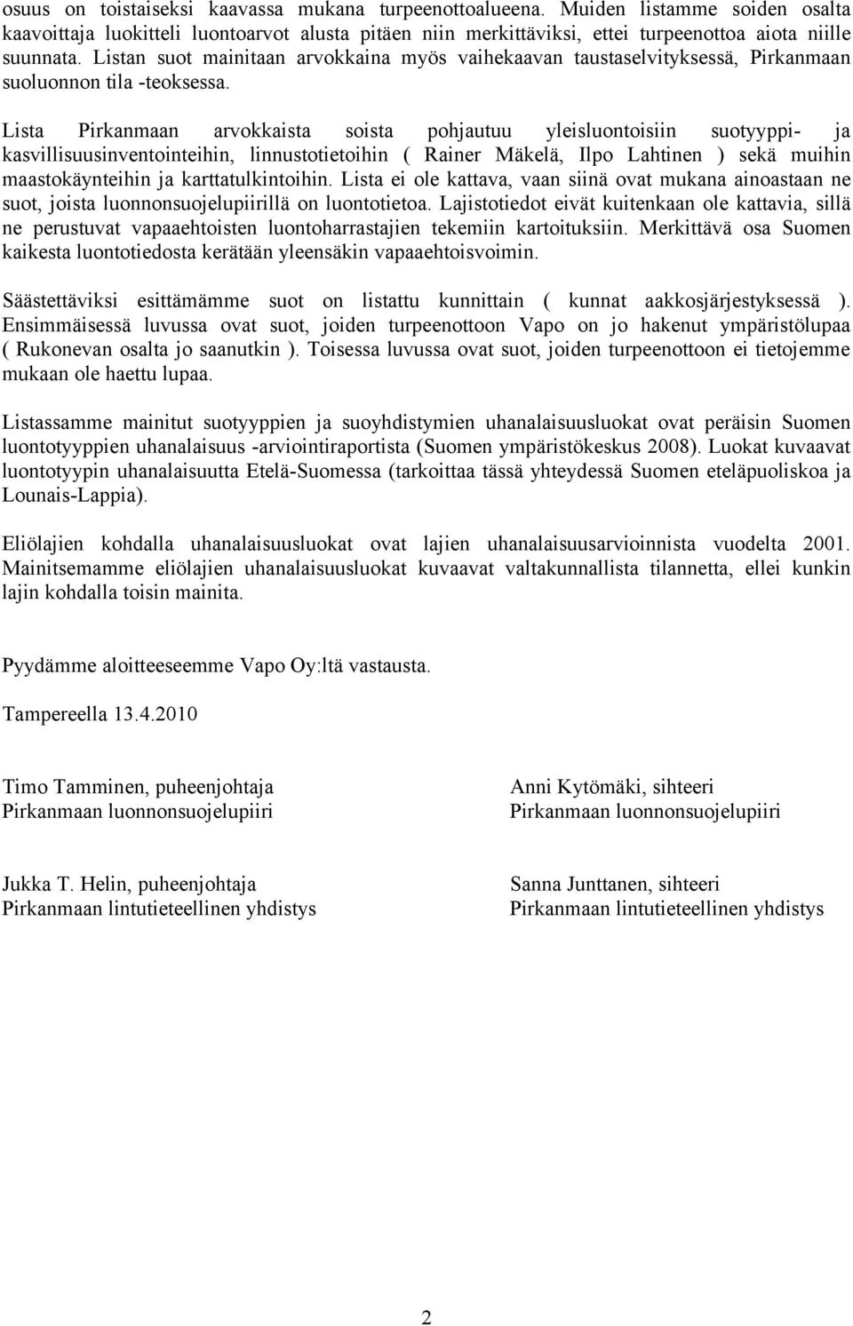 Lista Pirkanmaan arvokkaista soista pohjautuu yleisluontoisiin suotyyppi- ja kasvillisuusinventointeihin, linnustotietoihin ( Rainer Mäkelä, Ilpo Lahtinen ) sekä muihin maastokäynteihin ja