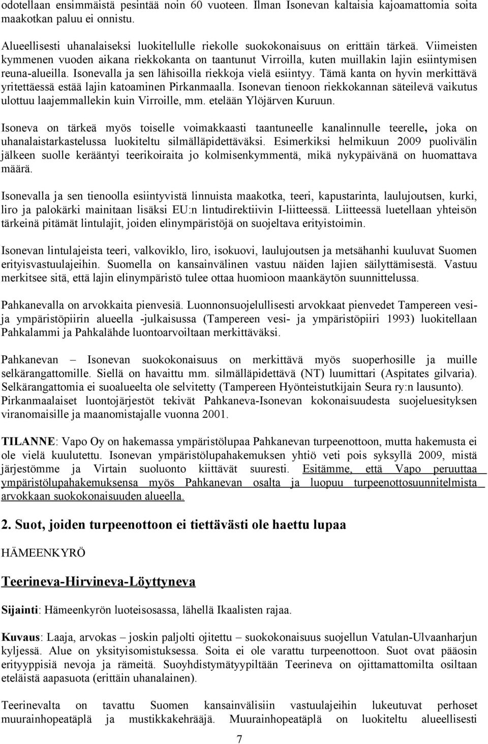 Viimeisten kymmenen vuoden aikana riekkokanta on taantunut Virroilla, kuten muillakin lajin esiintymisen reuna-alueilla. Isonevalla ja sen lähisoilla riekkoja vielä esiintyy.