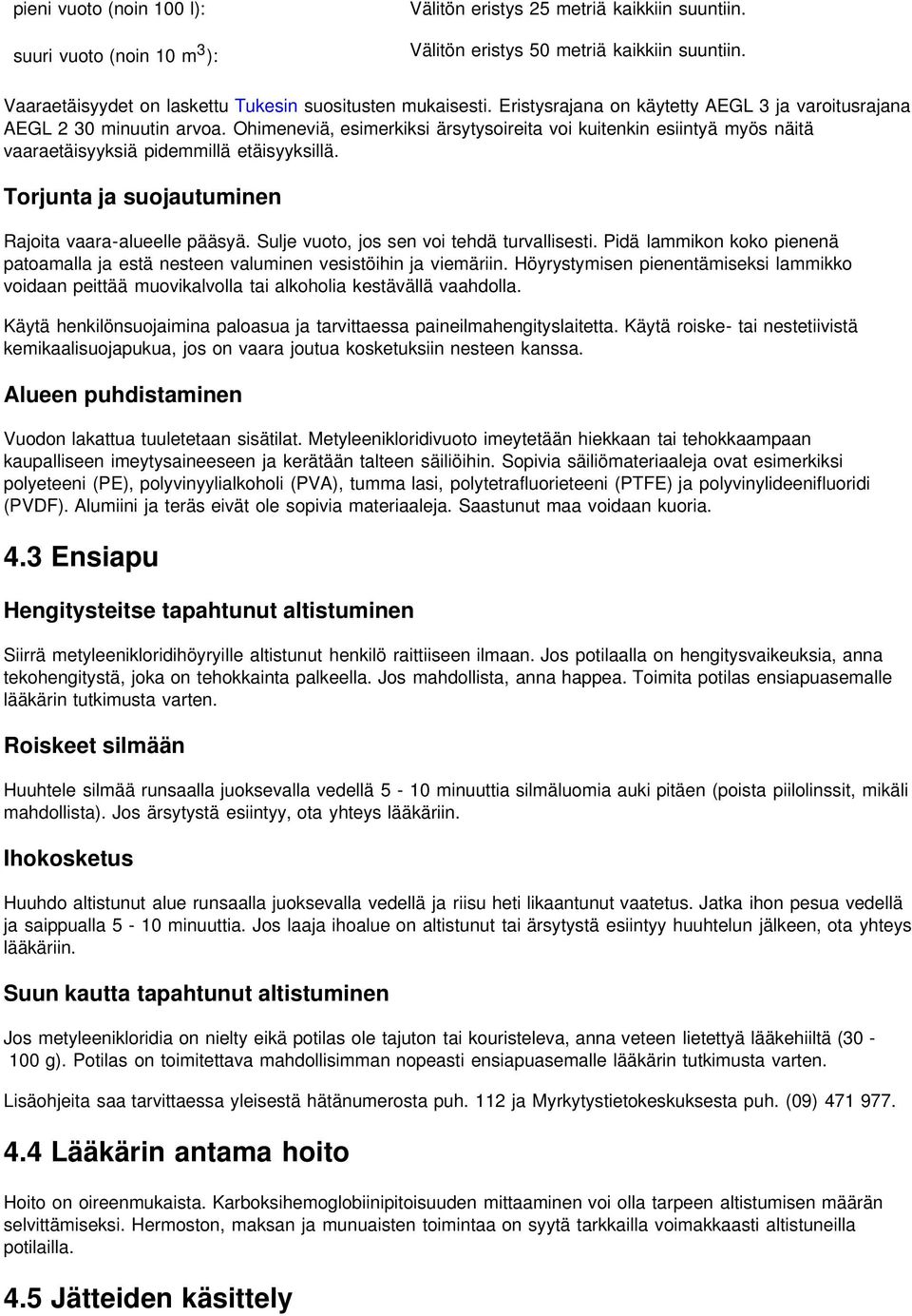 Ohimeneviä, esimerkiksi ärsytysoireita voi kuitenkin esiintyä myös näitä vaaraetäisyyksiä pidemmillä etäisyyksillä. Torjunta ja suojautuminen Rajoita vaara-alueelle pääsyä.