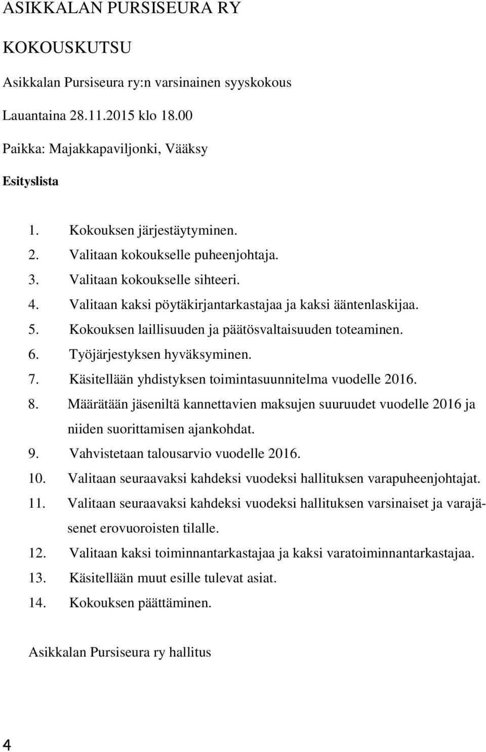 Käsitellään yhdistyksen toimintasuunnitelma vuodelle 2016. 8. Määrätään jäseniltä kannettavien maksujen suuruudet vuodelle 2016 ja niiden suorittamisen ajankohdat. 9.