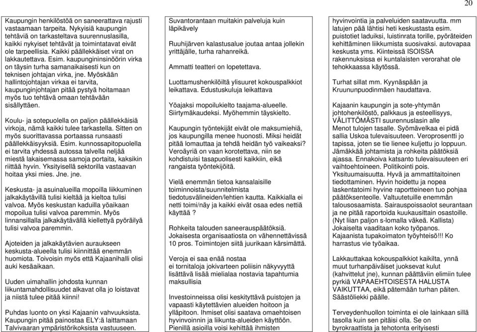 Myöskään hallintojohtajan virkaa ei tarvita, kaupunginjohtajan pitää pystyä hoitamaan myös tuo tehtävä omaan tehtävään sisällyttäen.