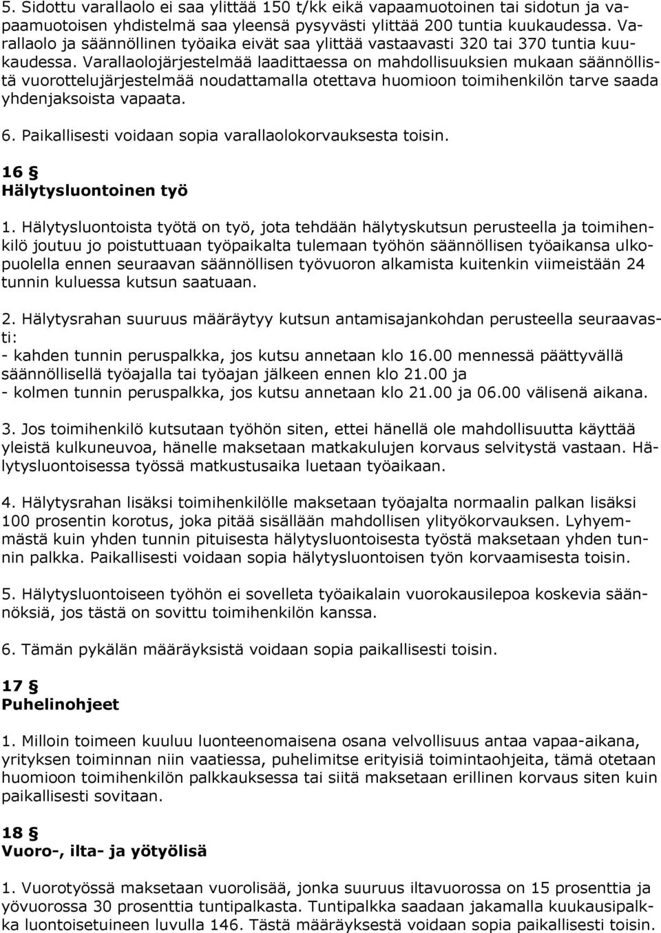 Varallaolojärjestelmää laadittaessa on mahdollisuuksien mukaan säännöllistä vuorottelujärjestelmää noudattamalla otettava huomioon toimihenkilön tarve saada yhdenjaksoista vapaata. 6.