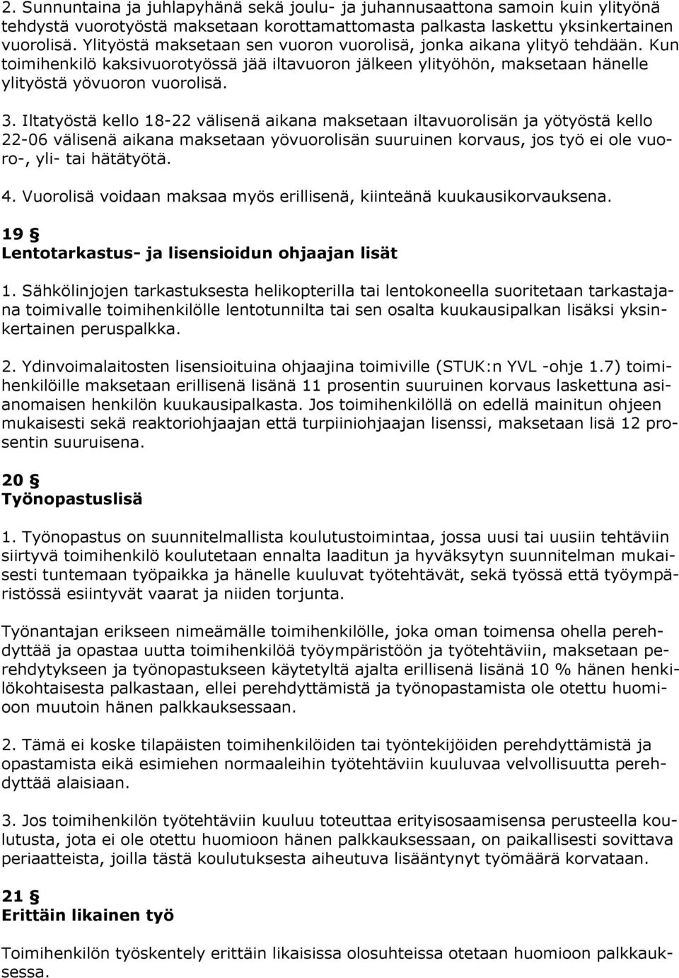 Iltatyöstä kello 18-22 välisenä aikana maksetaan iltavuorolisän ja yötyöstä kello 22-06 välisenä aikana maksetaan yövuorolisän suuruinen korvaus, jos työ ei ole vuoro-, yli- tai hätätyötä. 4.