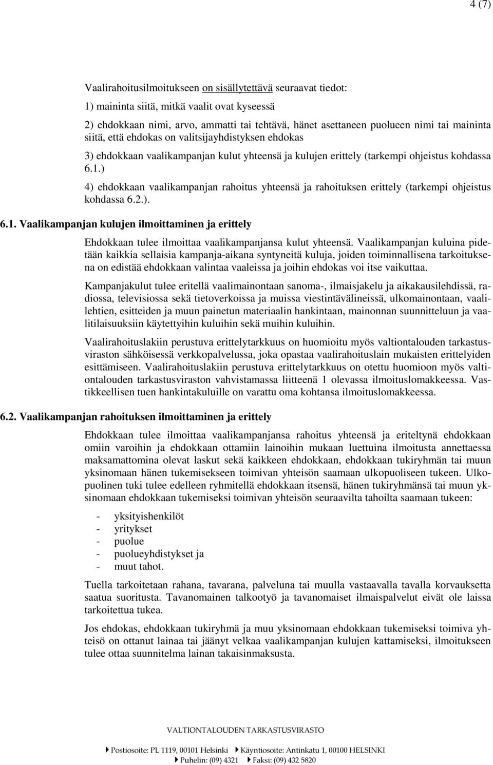 ) 4) ehdokkaan vaalikampanjan rahoitus yhteensä ja rahoituksen erittely (tarkempi ohjeistus kohdassa 6.2.). 6.1.