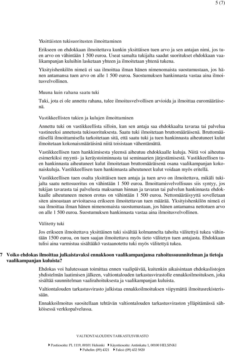 Yksityishenkilön nimeä ei saa ilmoittaa ilman hänen nimenomaista suostumustaan, jos hänen antamansa tuen arvo on alle 1 500 euroa. Suostumuksen hankinnasta vastaa aina ilmoitusvelvollinen.