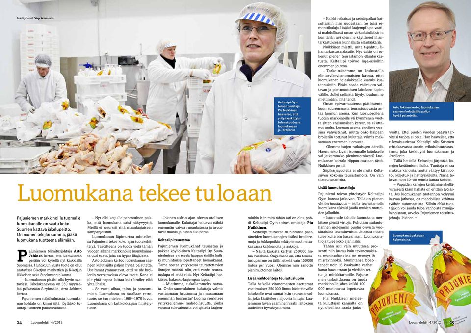 Huhtikuun alusta tuote on ollut saatavissa S-ketjun markettien ja K-ketjun liikkeiden sekä Stockmannin kautta. Luomukanan pitäisi olla hyvin saatavissa.