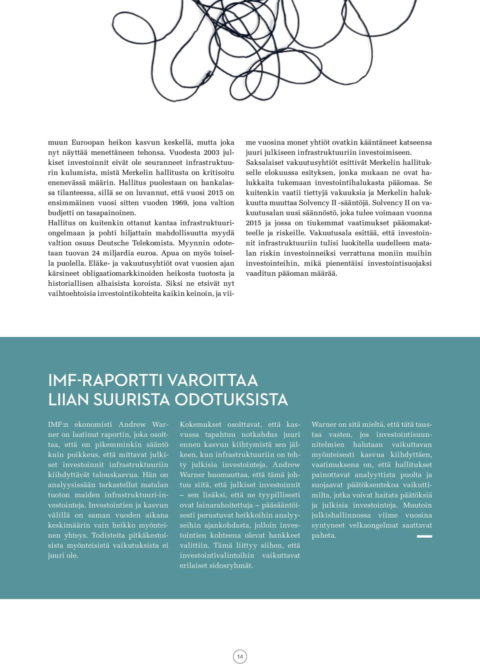 Hallitus puolestaan on hankalassa tilanteessa, sillä se on luvannut, että vuosi 2015 on ensimmäinen vuosi sitten vuoden 1969, jona valtion budjetti on tasapainoinen.