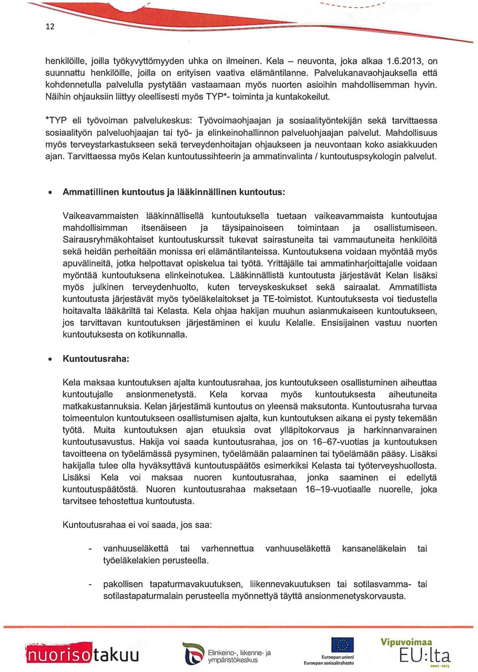 *Typ eli työvoiman palvelukeskus: Työvoimaohjaajan ja sosiaalityöntekijän sekä tarvittaessa sosiaalityön palveluohjaajan tai työ- ja elinkeinohallinnon palveluohjaajan palvelut.