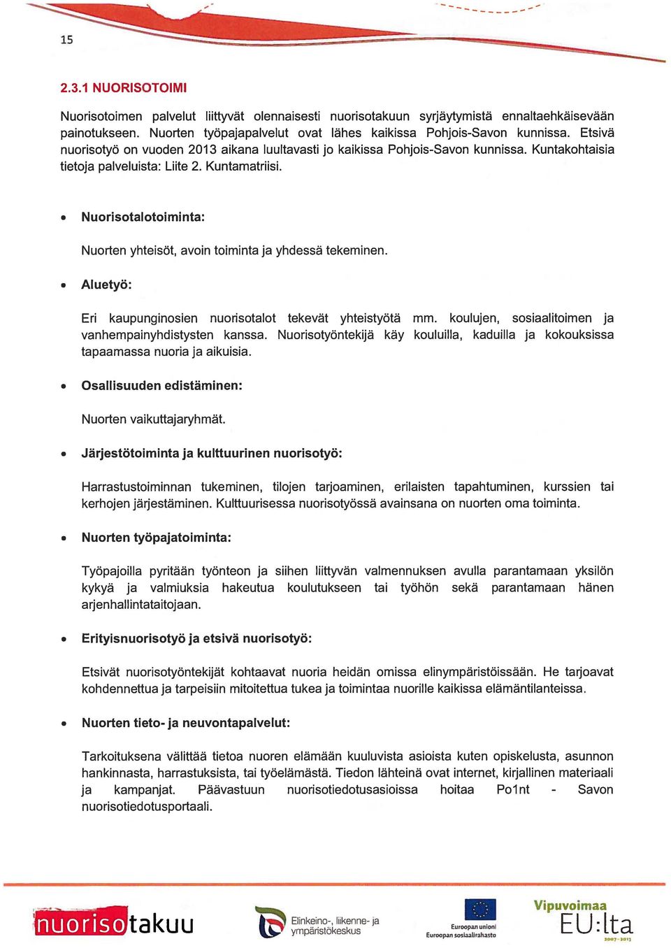 Nuorisotalotoiminta: Nuorten yhteisöt, avoin toiminta ja yhdessä tekeminen. Aluetyö: Eri kaupunginosien nuorisotalot tekevät yhteistyötä mm. koulujen, sosiaalitoimen ja vanhempainyhdistysten kanssa.