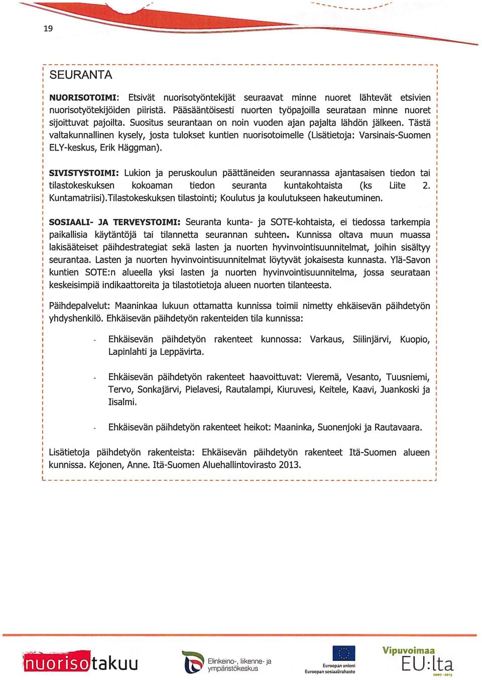 Tästä valtakunnallinen kysely, josta tulokset kuntien nuorisotoimelle (Lisätietoja: Varsinais-Suomen ELY-keskus, Erik Häggman).