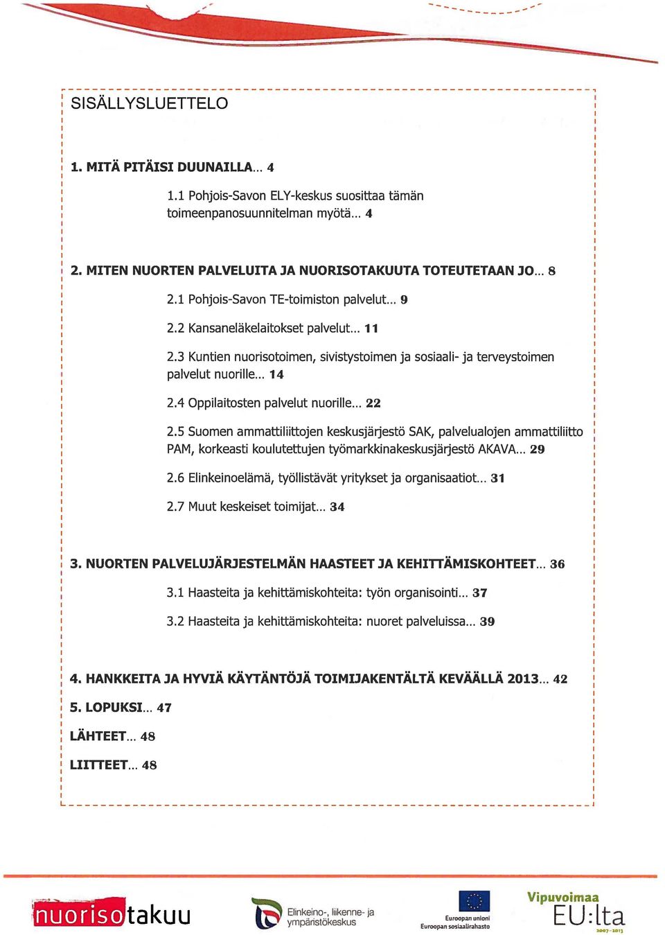 4 ppilaitosten palvelut nuorille... 22 2.5 Suomen ammattiliittojen keskusjärjestö SAK, palvelualojen ammattiliitto PAM, korkeasti koulutettujen työmarkkinakeskusjärjestö AKAVA... 29 2.