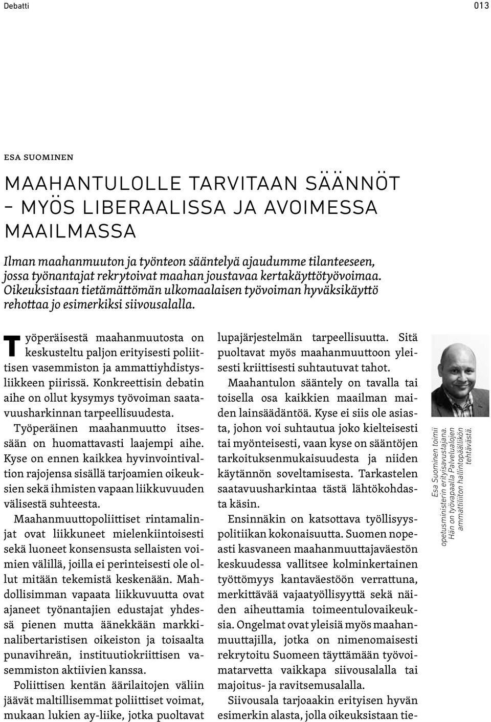 Kyse ei siis ole asiasta, johon voi suhtautua joko kielteisesti tai myönteisesti, vaan kyse on sääntöjen tarkoituksenmukaisuudesta ja niiden käytännön soveltamisesta.