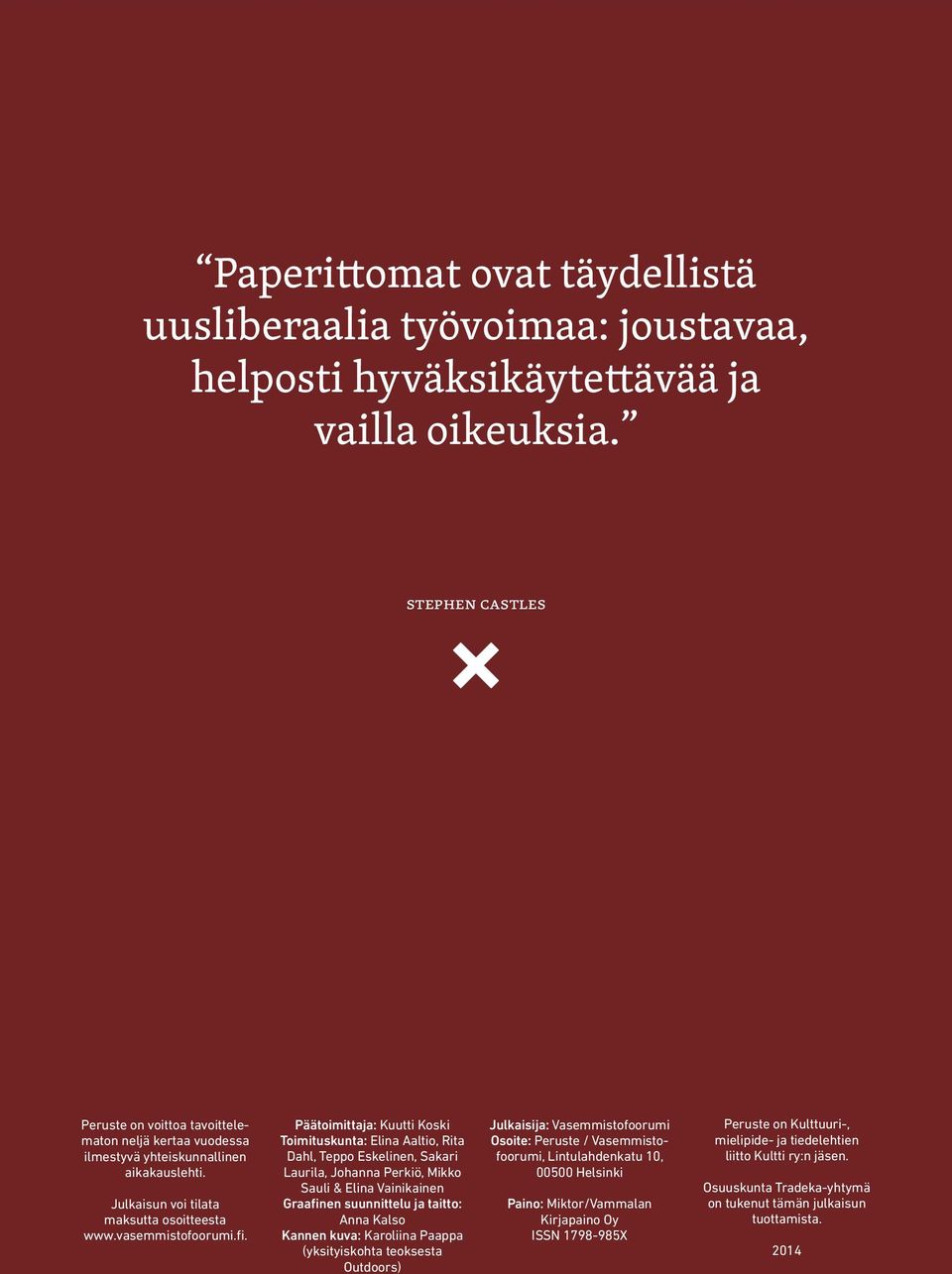 Päätoimittaja: Kuutti Koski Toimituskunta: Elina Aaltio, Rita Dahl, Teppo Eskelinen, Sakari Laurila, Johanna Perkiö, Mikko Sauli & Elina Vainikainen Graafinen suunnittelu ja taitto: Anna Kalso Kannen