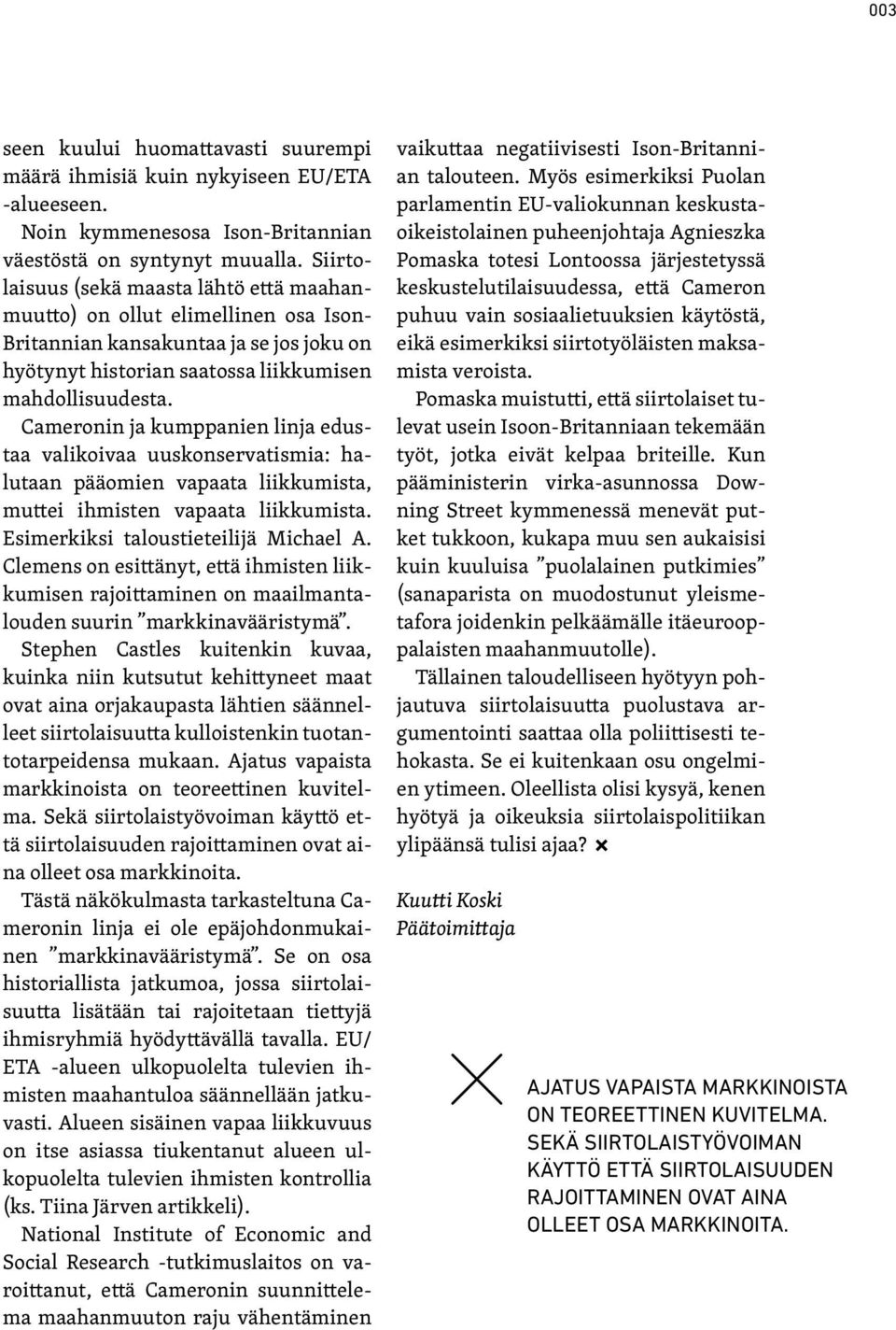 Cameronin ja kumppanien linja edustaa valikoivaa uuskonservatismia: halutaan pääomien vapaata liikkumista, muttei ihmisten vapaata liikkumista. Esimerkiksi taloustieteilijä Michael A.